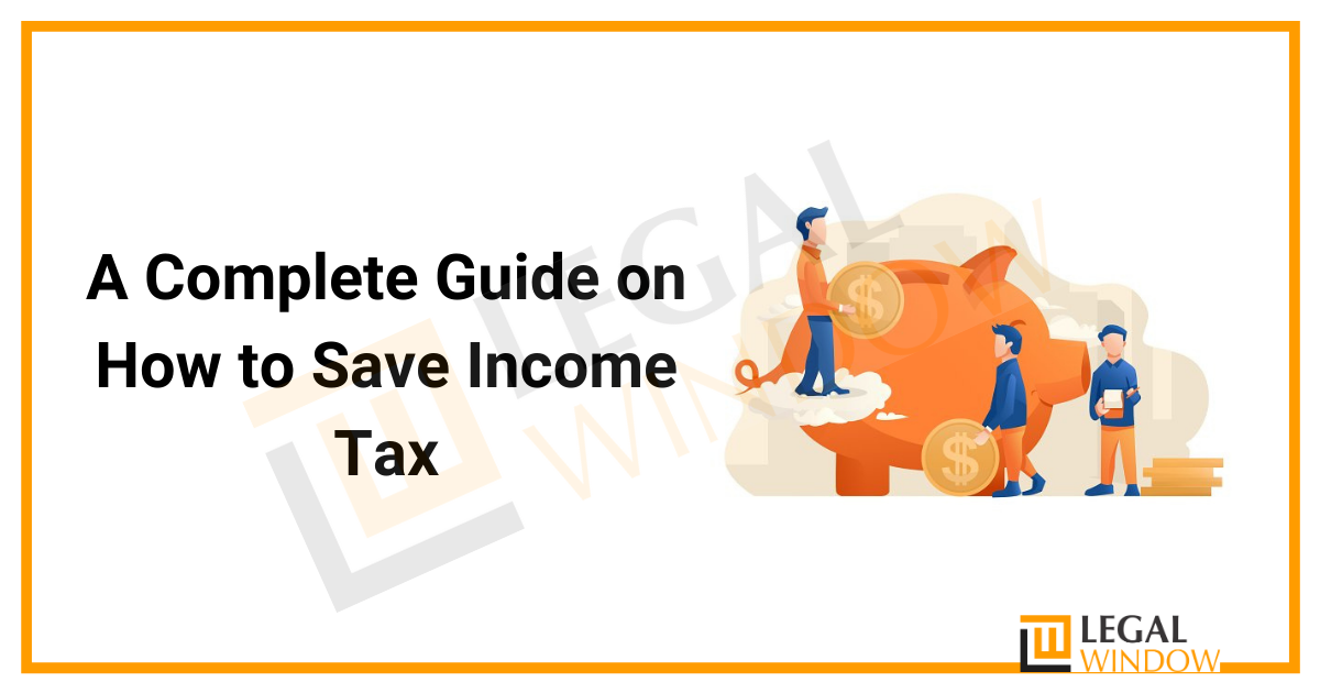 A Complete Guide on How to Save Income Tax » Legal Window