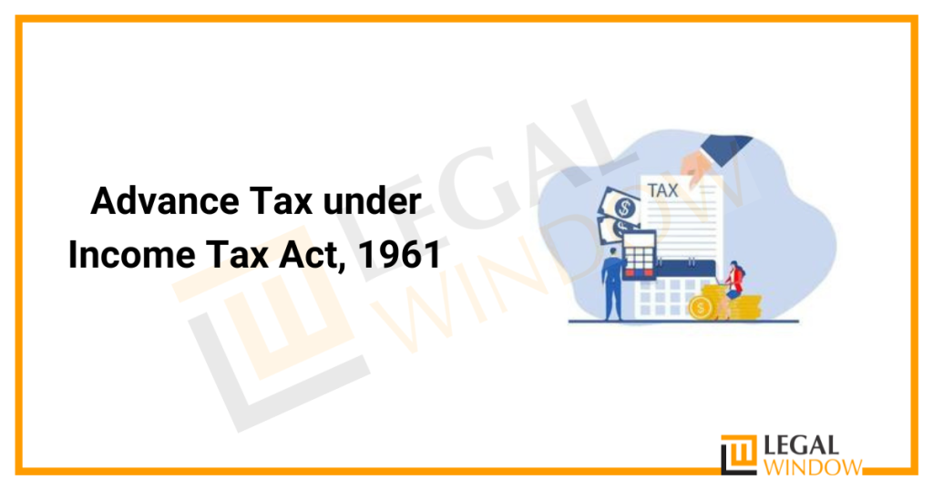 Advance Tax under Income Tax Act 1961 » Legal Window