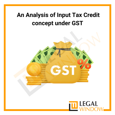 An Analysis of Input Tax Credit concept under GST