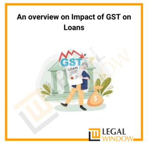 An overview on Impact of GST on Loans
