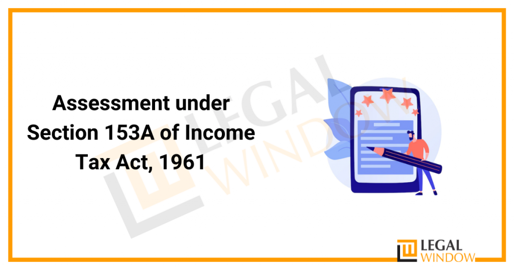 Assessment Under Section 153A Of Income Tax Act 1961 » Legal Window