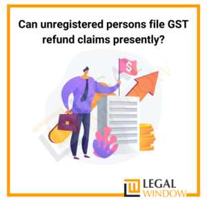 GST refund claim by unregistered person