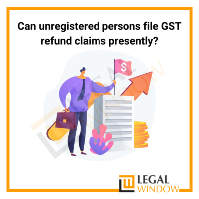 GST refund claim by unregistered person