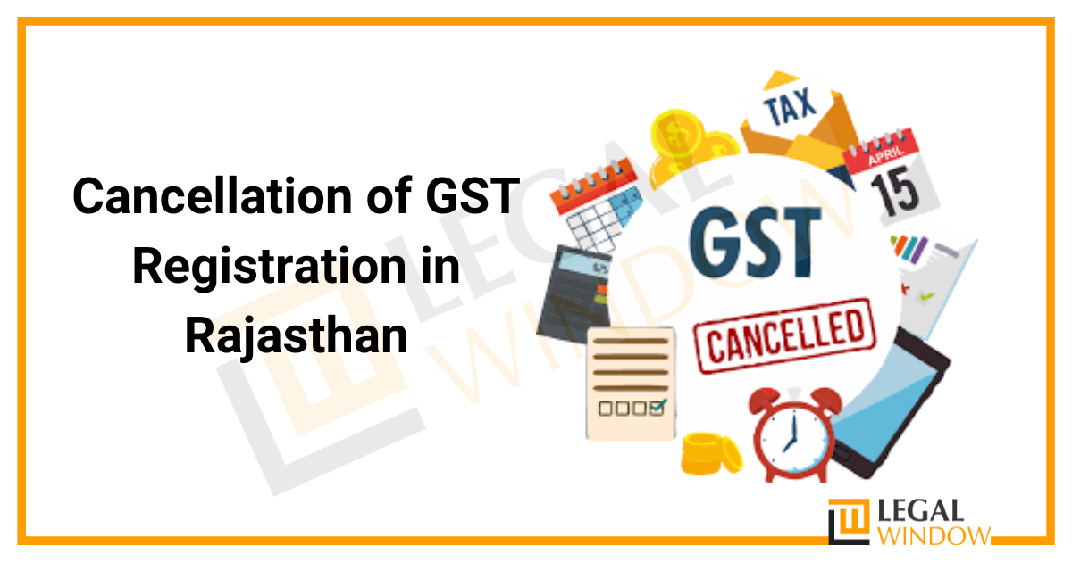 Cancellation Of GST Registration In Rajasthan » Legal Window