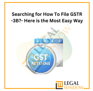 Searching for How To File GSTR -3B?- Here is the Most Easy Way
