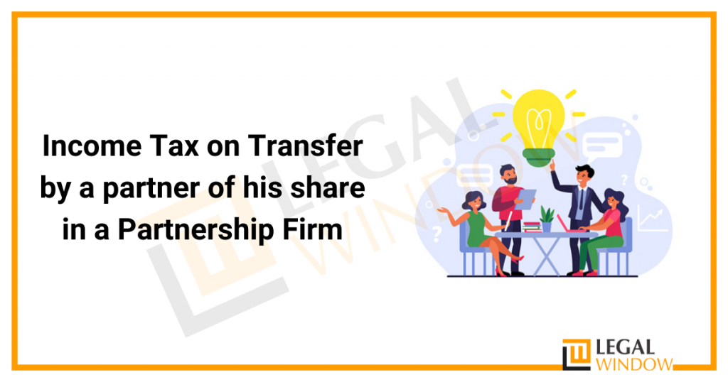 Income Tax On Transfer By A Partner Of His Share In A Partnership Firm