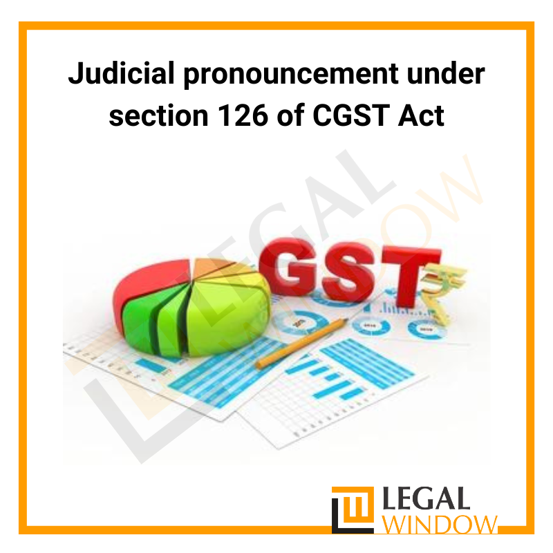 Judicial pronouncement under section 126 of CGST Act 2017