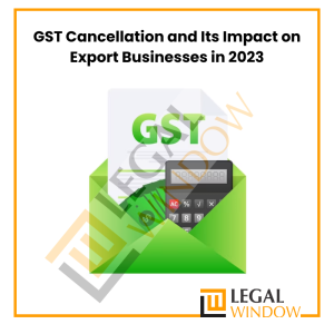 GST Cancellation and Its Impact on Export Businesses in 2023