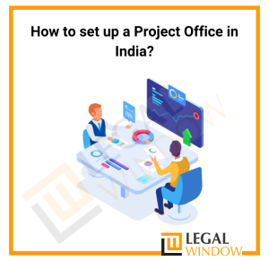 How to set up a Project Office in India?