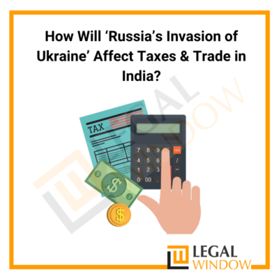 How Will ‘Russia’s Invasion of Ukraine’ Affect Taxes & Trade in India?