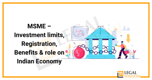 MSME – Investment limits, Registration, Benefits & role on Indian Economy